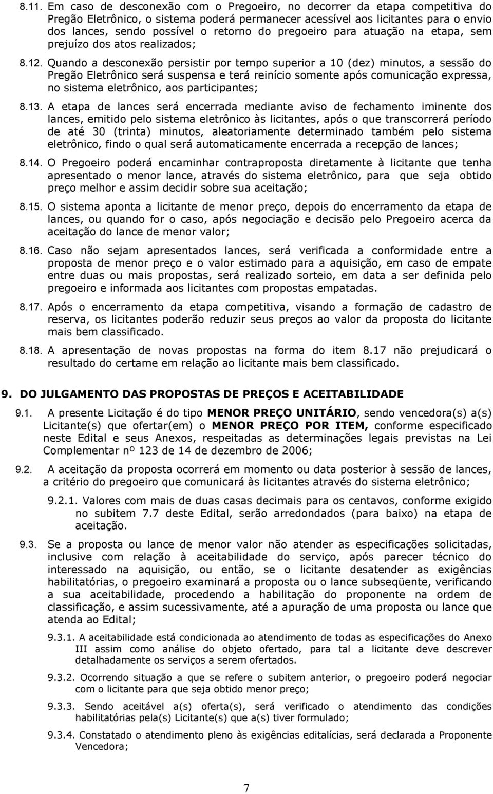 Quando a desconexão persistir por tempo superior a 10 (dez) minutos, a sessão do Pregão Eletrônico será suspensa e terá reinício somente após comunicação expressa, no sistema eletrônico, aos