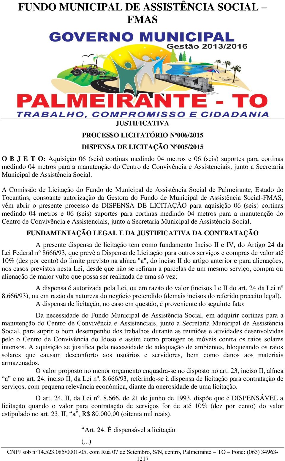 A Comissão de Licitação do Fundo de Municipal de Assistência Social de Palmeirante, Estado do Tocantins, consoante autorização da Gestora do Fundo de Municipal de Assistência Social-, vêm abrir o