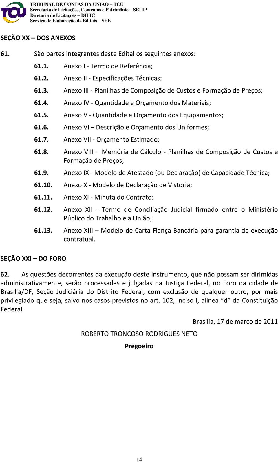 7. Anexo VII - Orçamento Estimado; 61.8. Anexo VIII Memória de Cálculo - Planilhas de Composição de Custos e Formação de Preços; 61.9.