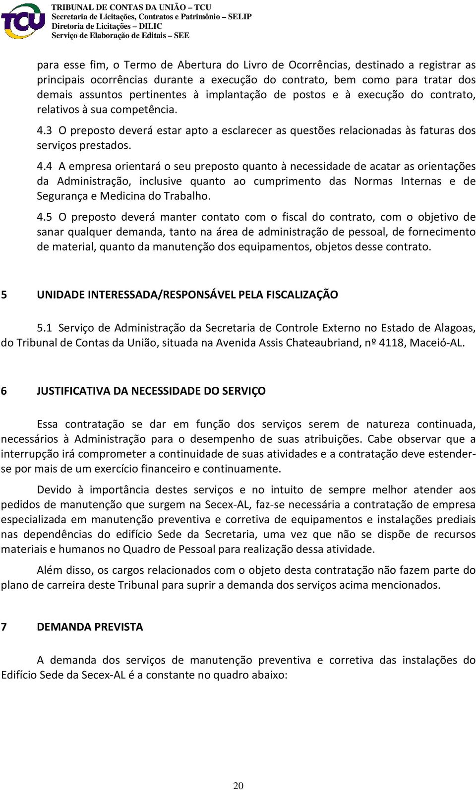 3 O preposto deverá estar apto a esclarecer as questões relacionadas às faturas dos serviços prestados. 4.