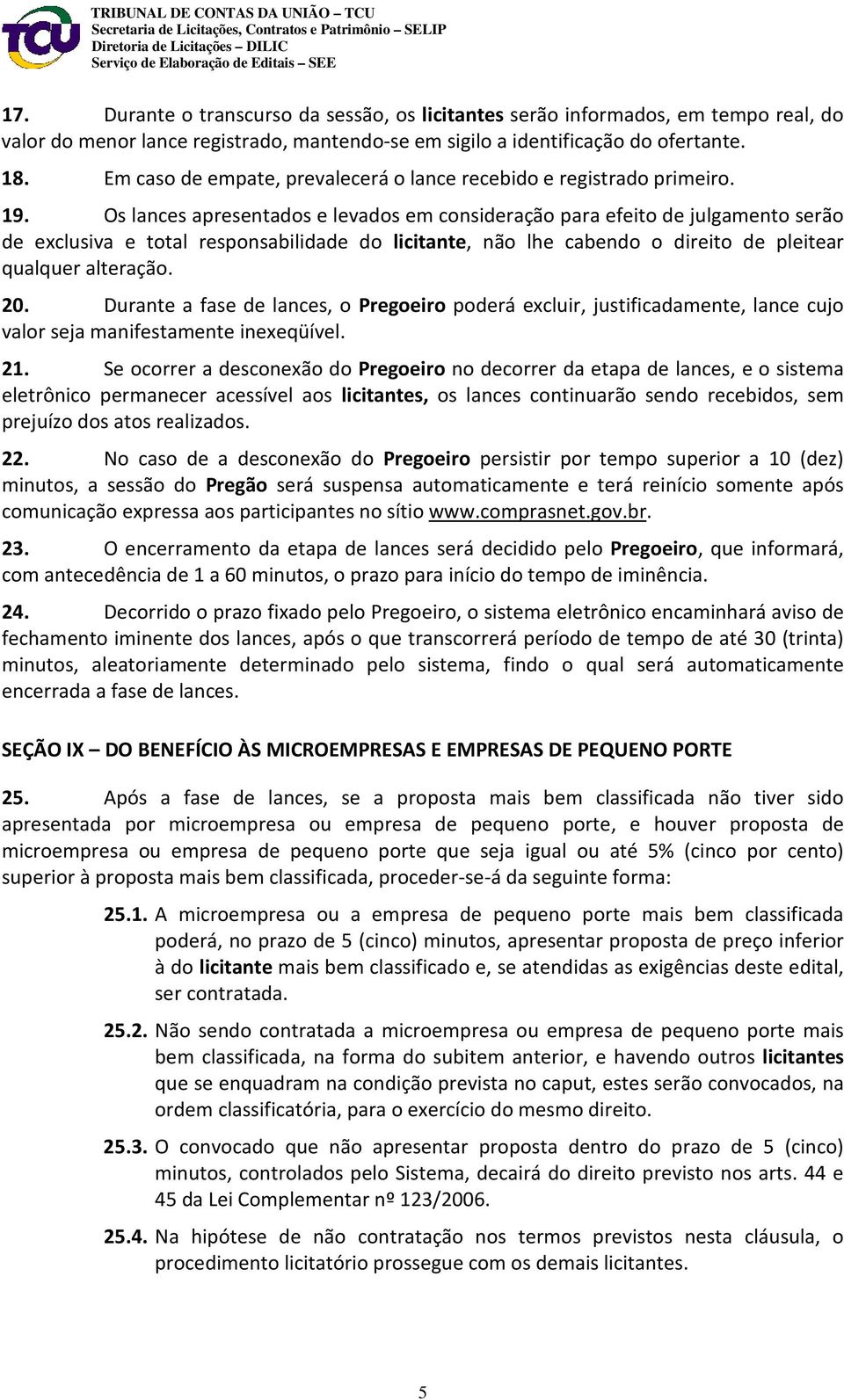 Os lances apresentados e levados em consideração para efeito de julgamento serão de exclusiva e total responsabilidade do licitante, não lhe cabendo o direito de pleitear qualquer alteração. 20.