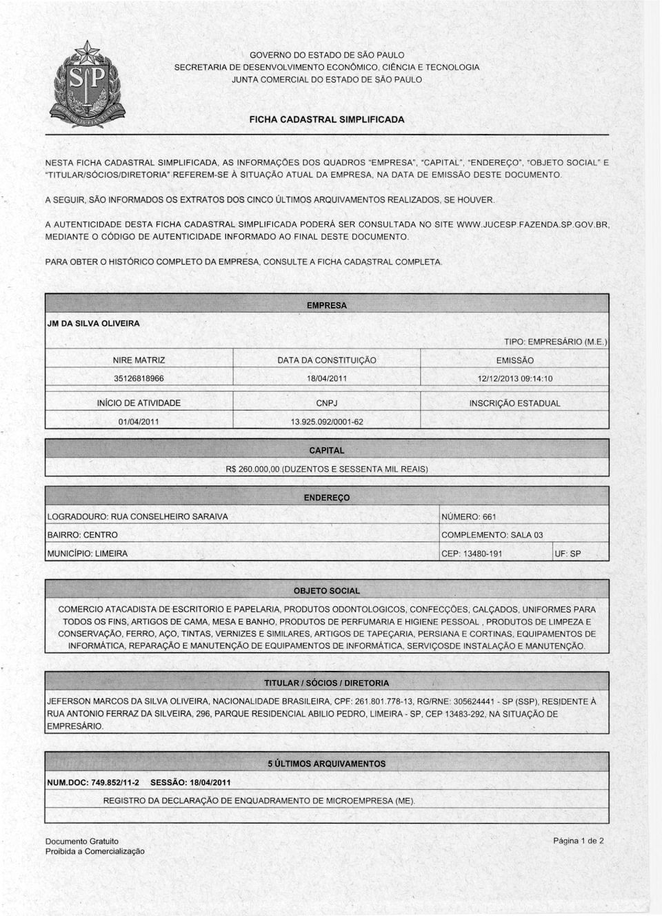 A SEGUIR, SÃO INFORMADOS OS EXTRATOS DOS CINCO ÚLTIMOS ARQUIVAMENTOS REALIZADOS. SE HOUVER. A AUTENTICIDADE DESTA FICHA CADASTRAL SIMPLIFICADA PODERÁ SER CONSULTADA NO SITE WWW.JUCESP FAZENDA.SP.GOV.