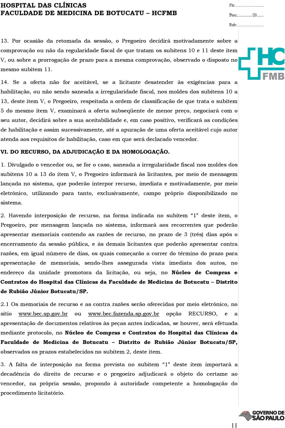 Se a oferta não for aceitável, se a licitante desatender às exigências para a habilitação, ou não sendo saneada a irregularidade fiscal, nos moldes dos subitens 10 a 13, deste item V, o Pregoeiro,