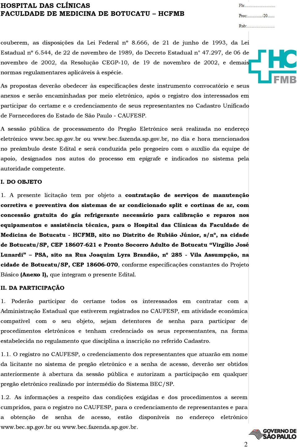 As propostas deverão obedecer às especificações deste instrumento convocatório e seus anexos e serão encaminhadas por meio eletrônico, após o registro dos interessados em participar do certame e o