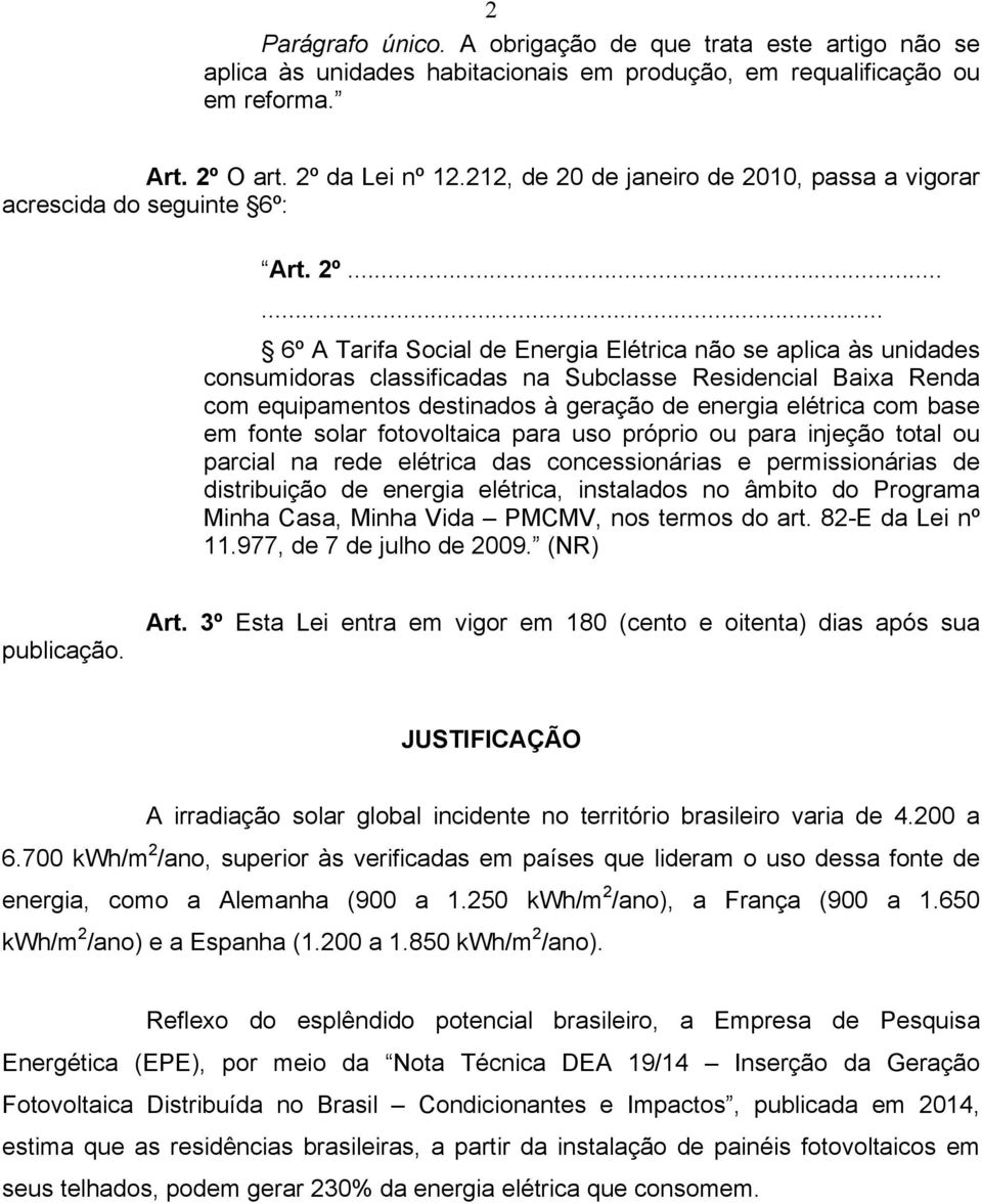 ..... 6º A Tarifa Social de Energia Elétrica não se aplica às unidades consumidoras classificadas na Subclasse Residencial Baixa Renda com equipamentos destinados à geração de energia elétrica com