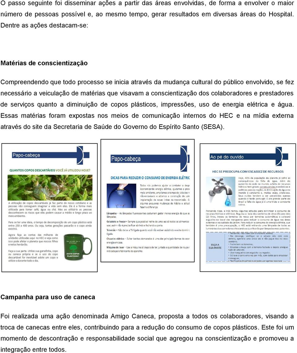 visavam a conscientização dos colaboradores e prestadores de serviços quanto a diminuição de copos plásticos, impressões, uso de energia elétrica e água.