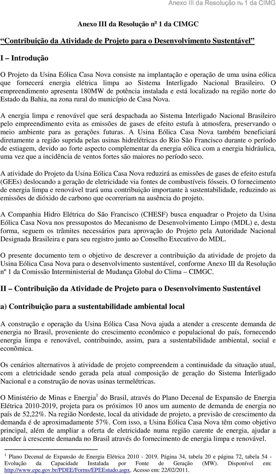 O empreendimento apresenta 180MW de potência instalada e está localizado na região norte do Estado da Bahia, na zona rural do município de Casa Nova.