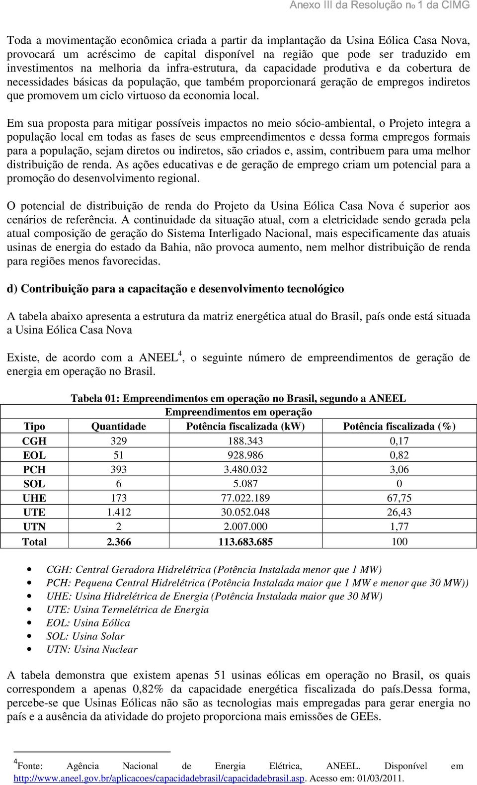 Em sua proposta para mitigar possíveis impactos no meio sócio-ambiental, o Projeto integra a população local em todas as fases de seus empreendimentos e dessa forma empregos formais para a população,