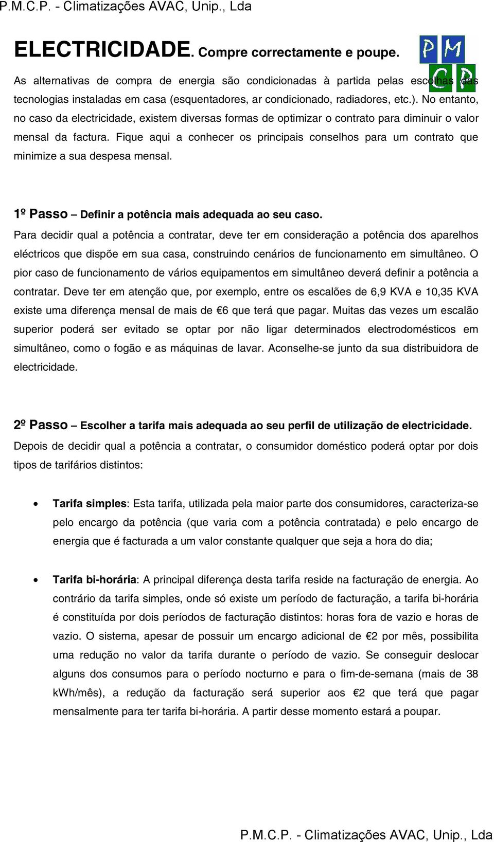 No entanto, no caso da electricidade, existem diversas formas de optimizar o contrato para diminuir o valor mensal da factura.