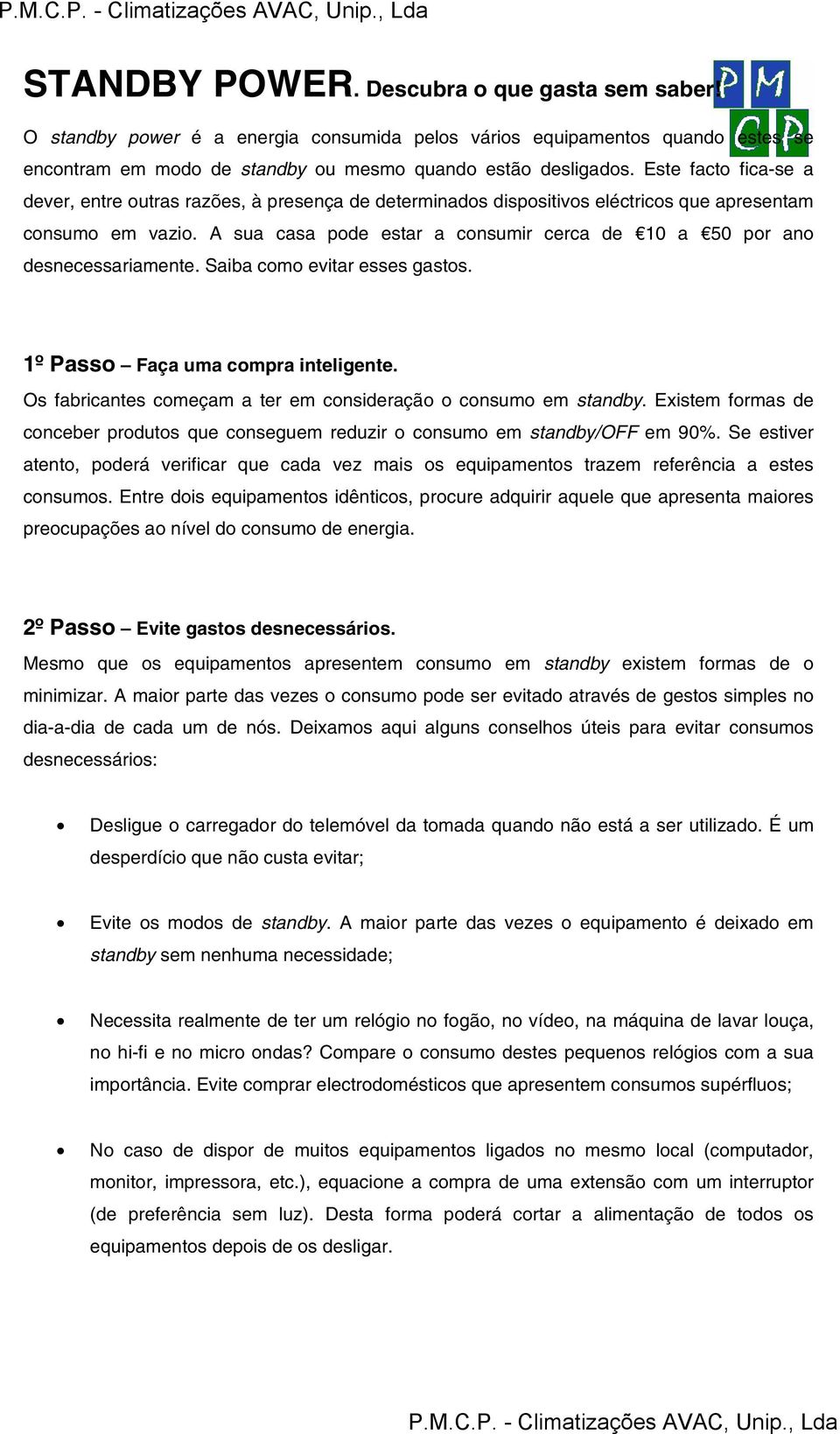 A sua casa pode estar a consumir cerca de 10 a 50 por ano desnecessariamente. Saiba como evitar esses gastos. 1º Passo Faça uma compra inteligente.