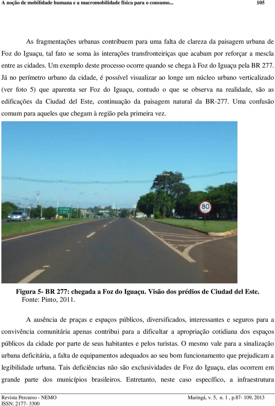 cidades. Um exemplo deste processo ocorre quando se chega à Foz do Iguaçu pela BR 277.
