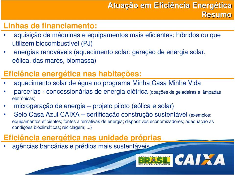 elétrica (doações de geladeiras e lâmpadas eletrônicas) microgeração de energia projeto piloto (eólica e solar) Selo Casa Azul CAIXA certificação construção sustentável (exemplos: equipamentos