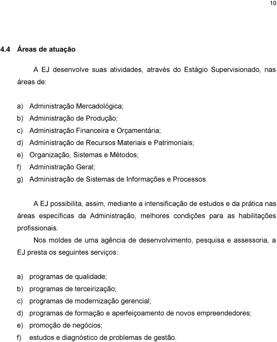 A EJ possibilita, assim, mediante a intensificação de estudos e da prática nas áreas específicas da Administração, melhores condições para as habilitações profissionais.