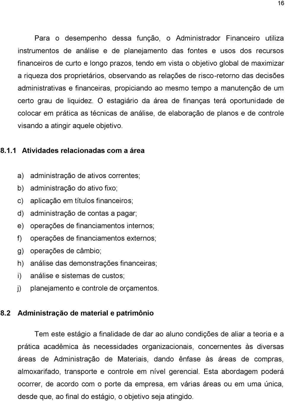 de liquidez. O estagiário da área de finanças terá oportunidade de colocar em prática as técnicas de análise, de elaboração de planos e de controle visando a atingir aquele objetivo. 8.1.