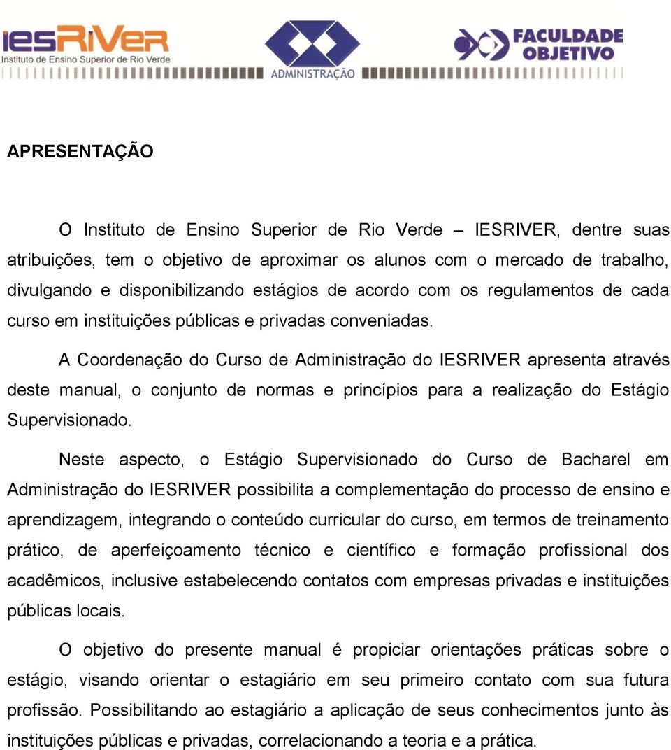 A Coordenação do Curso de Administração do IESRIVER apresenta através deste manual, o conjunto de normas e princípios para a realização do Estágio Supervisionado.