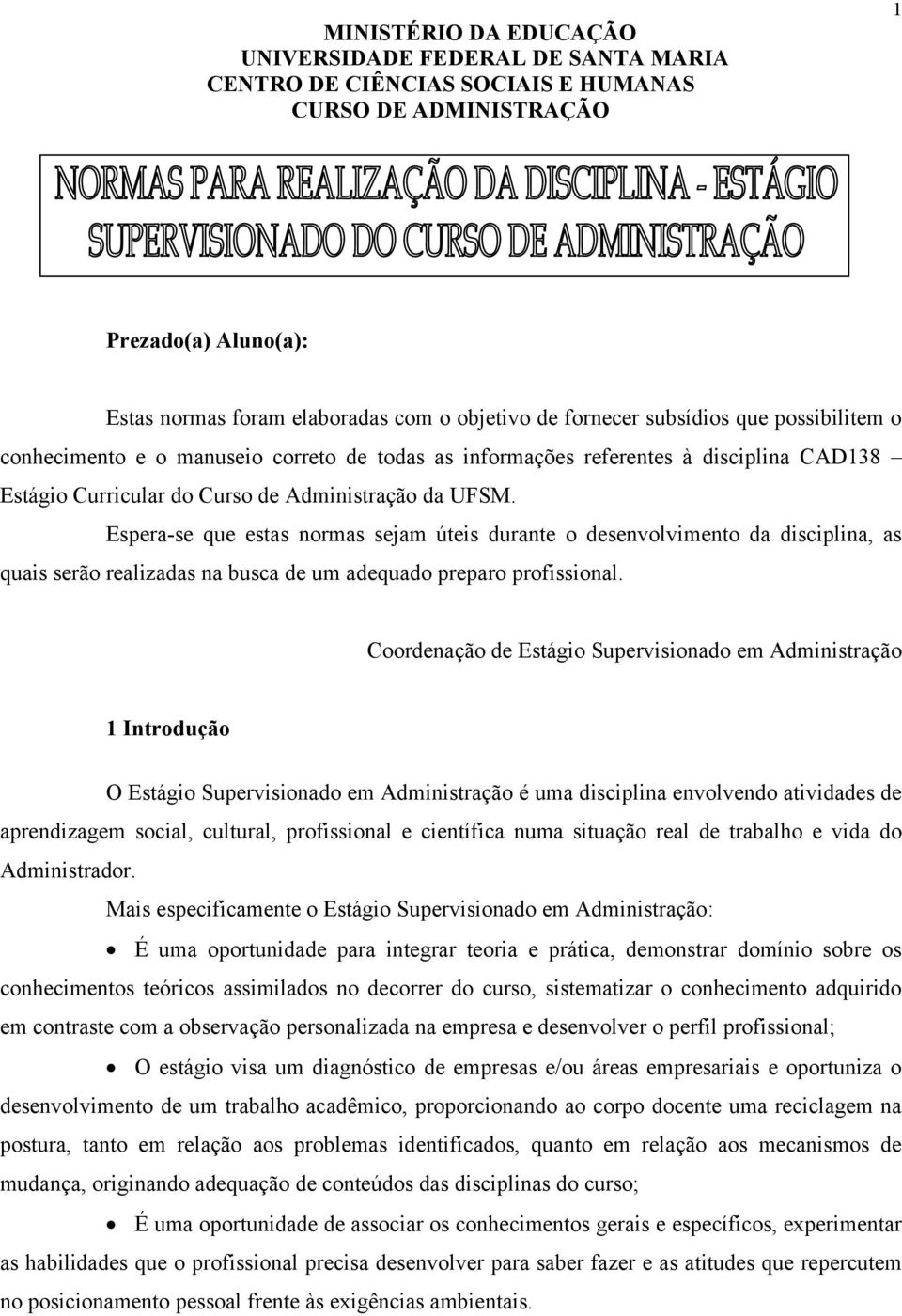 Espera-se que estas normas sejam úteis durante o desenvolvimento da disciplina, as quais serão realizadas na busca de um adequado preparo profissional.