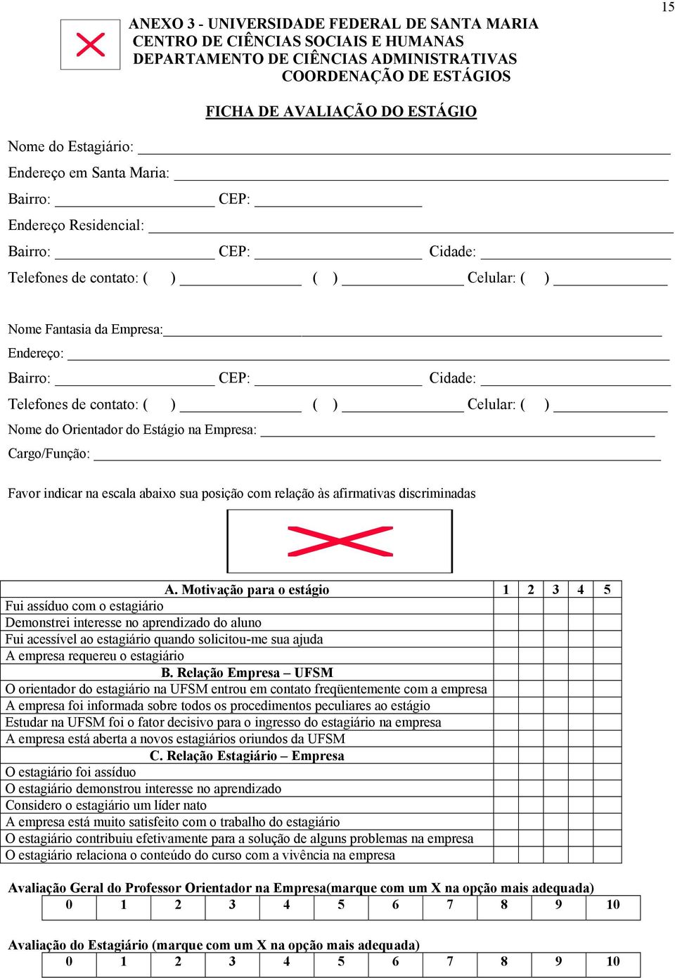 Telefones de contato: ( ) ( ) Celular: ( ) Nome do Orientador do Estágio na Empresa: Cargo/Função: Favor indicar na escala abaixo sua posição com relação às afirmativas discriminadas A.