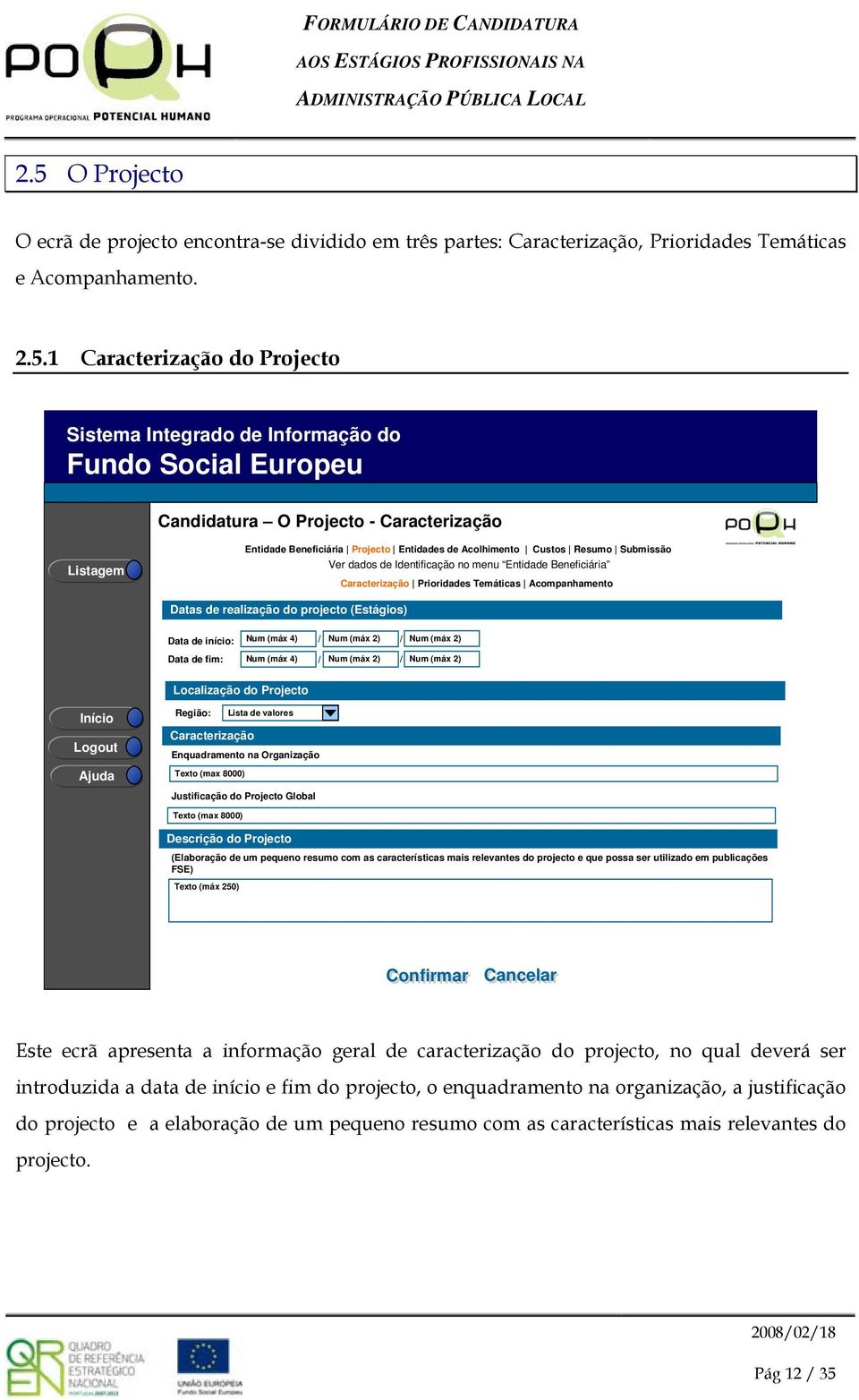 Temáticas Acmpanhament Datas de realizaçã d prject (Estágis) Data de iníci: Data de fim: Num (máx 4) / Num (máx 2) / Num (máx 2) Num (máx 4) / Num (máx 2) / Num (máx 2) Lcalizaçã d Prject Iníci Lgut