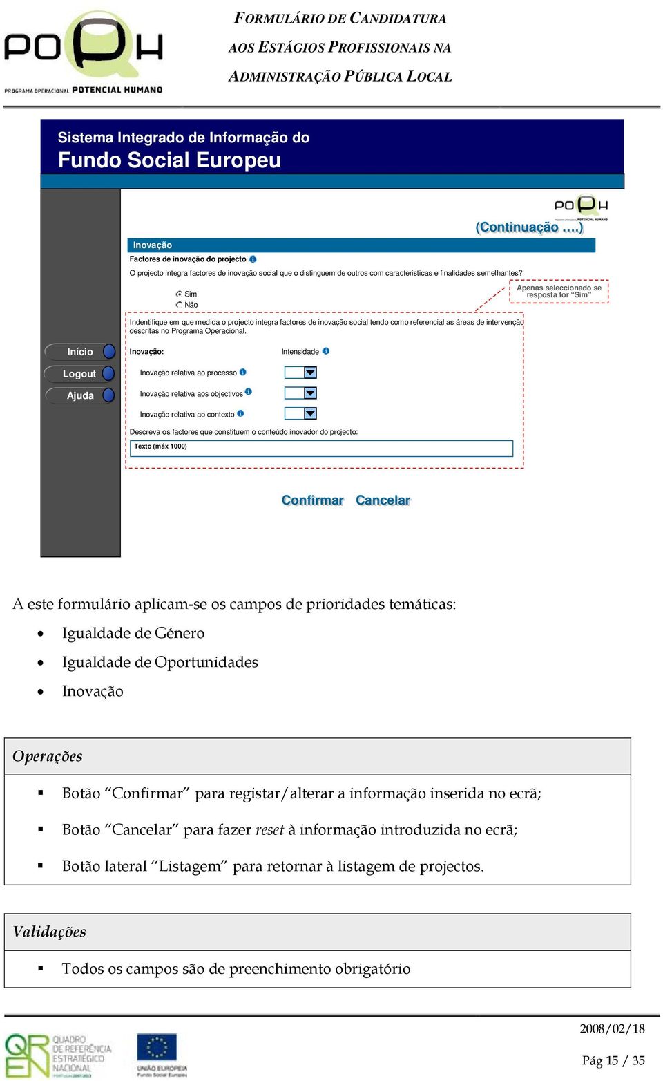 ) Apenas seleccinad se respsta fr Sim Iníci Lgut Ajuda Invaçã: Invaçã relativa a prcess Invaçã relativa as bjectivs Invaçã relativa a cntext Intensidade Descreva s factres que cnstituem cnteúd invadr