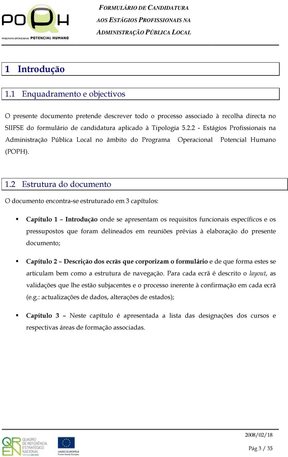 2 Estrutura d dcument O dcument encntra-se estruturad em 3 capítuls: Capítul 1 Intrduçã nde se apresentam s requisits funcinais específics e s pressupsts que fram delineads em reuniões prévias à