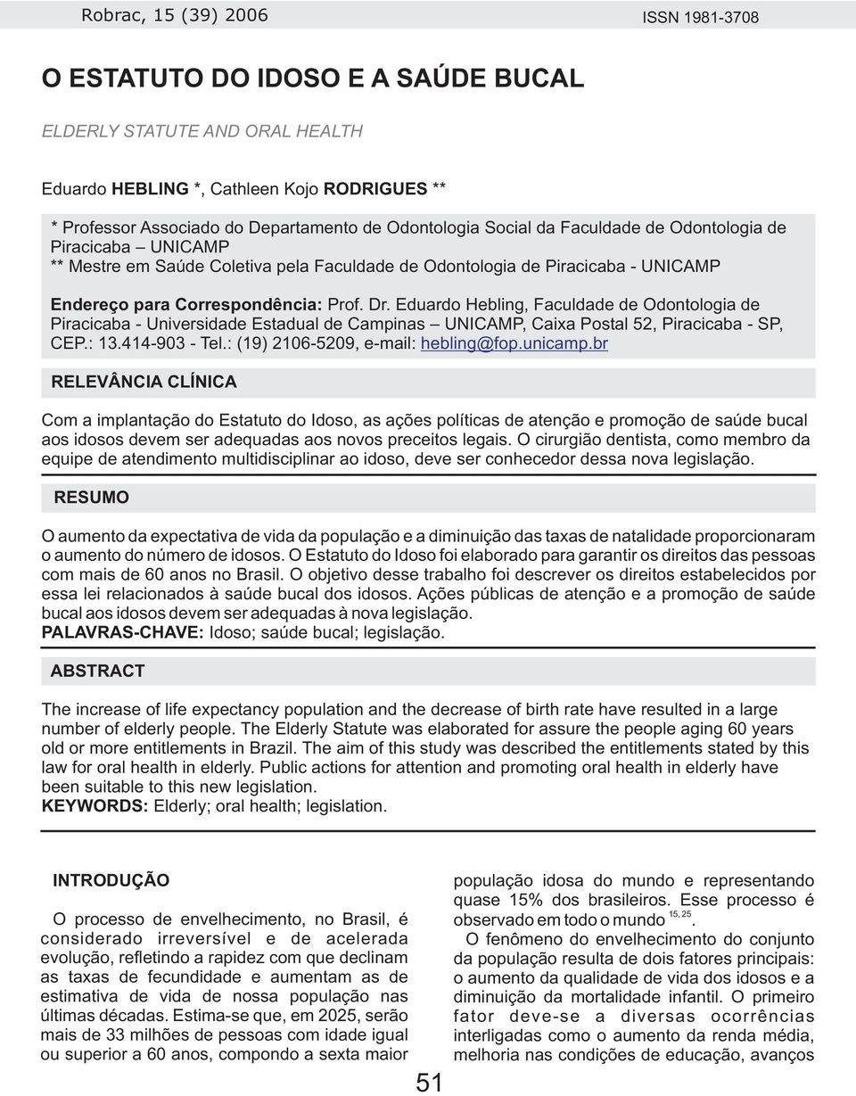 Eduard Hebling, Faculdade de Odntlgia de Piracicaba - Universidade Estadual de Campinas UNICAMP, Caixa Pstal 52, Piracicaba - SP, CEP.:.414-903 - Tel.: (19) 26-5209, e-mail: hebling@fp.unicamp.