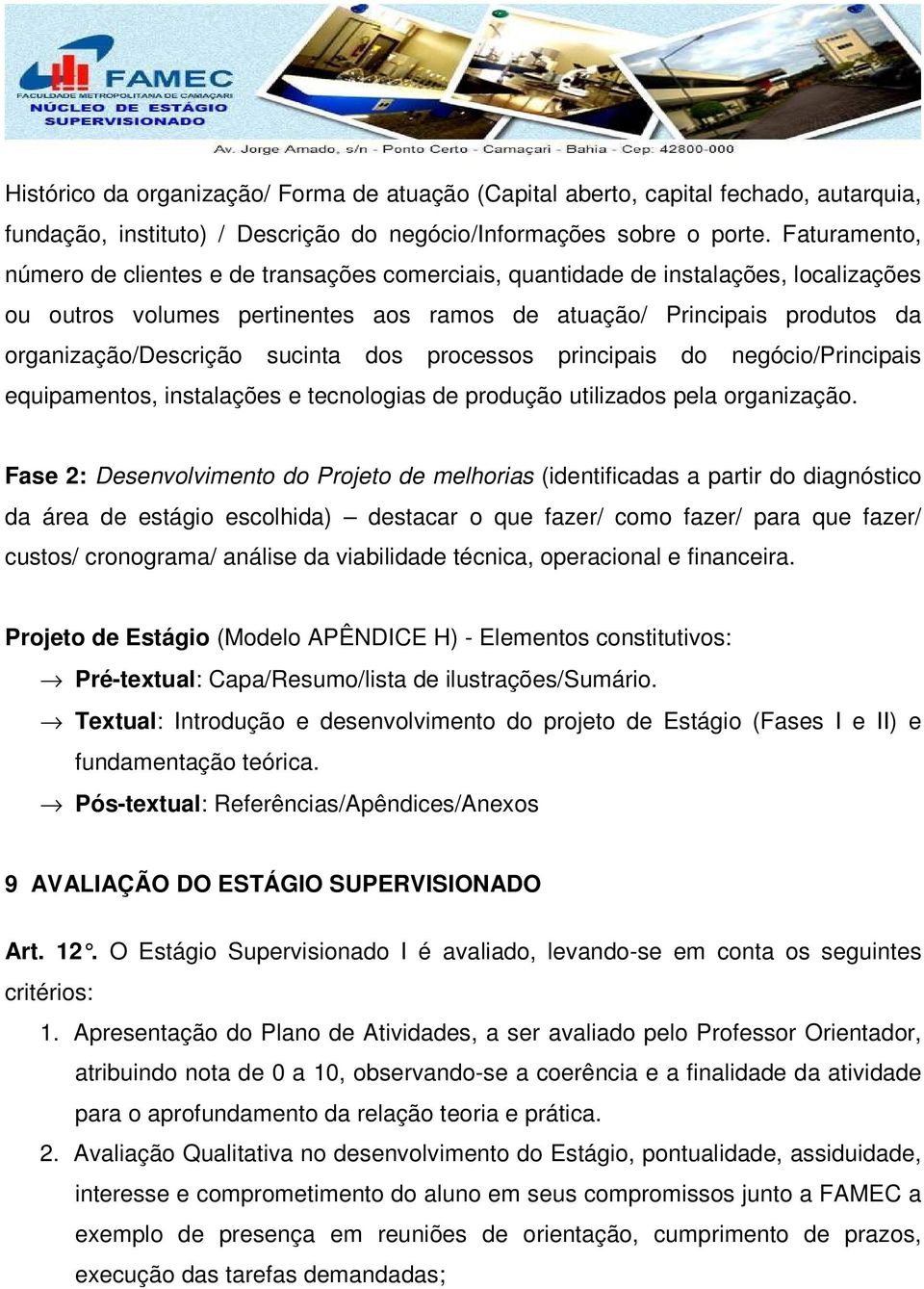 sucinta dos processos principais do negócio/principais equipamentos, instalações e tecnologias de produção utilizados pela organização.