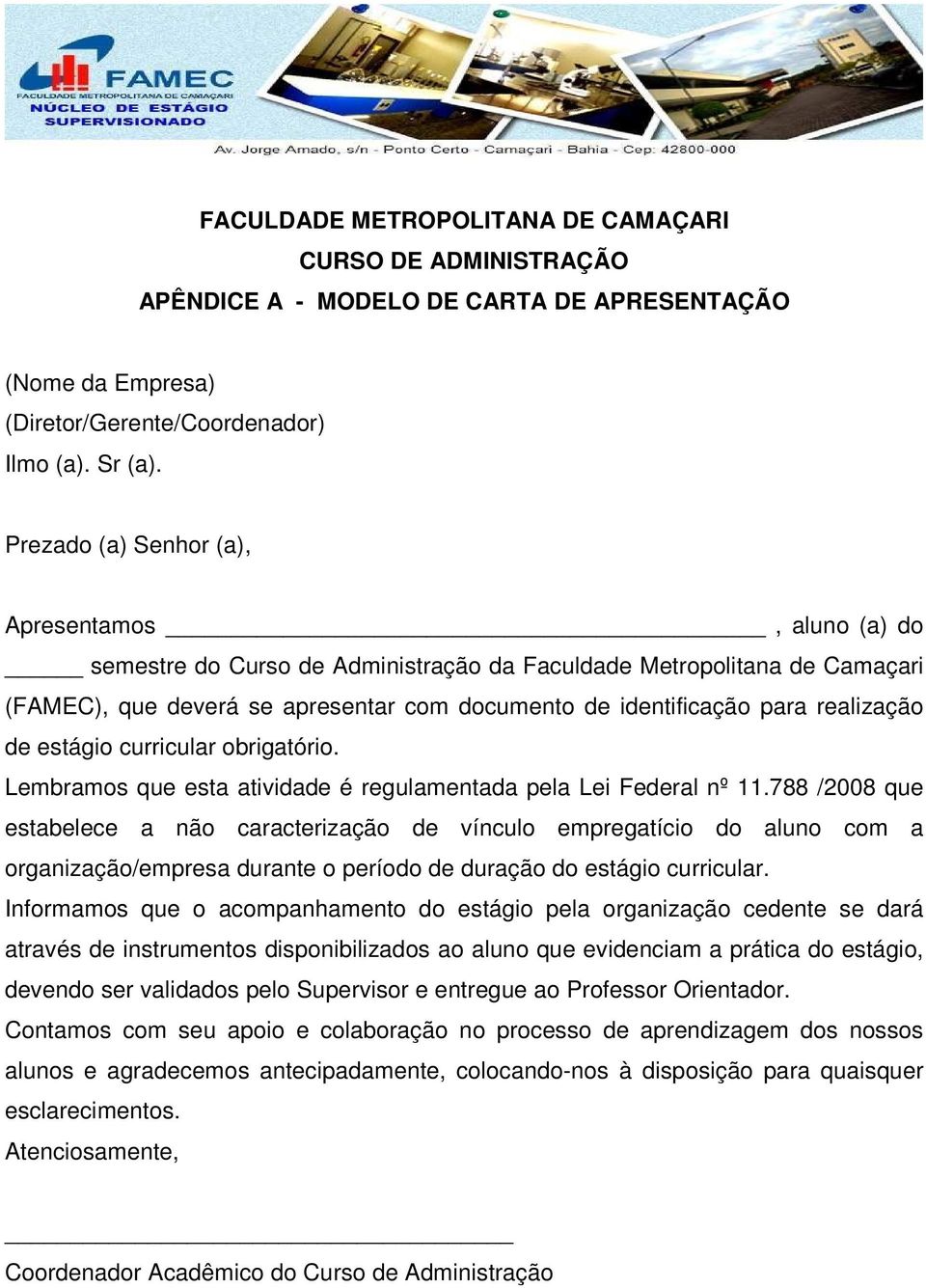 realização de estágio curricular obrigatório. Lembramos que esta atividade é regulamentada pela Lei Federal nº 11.