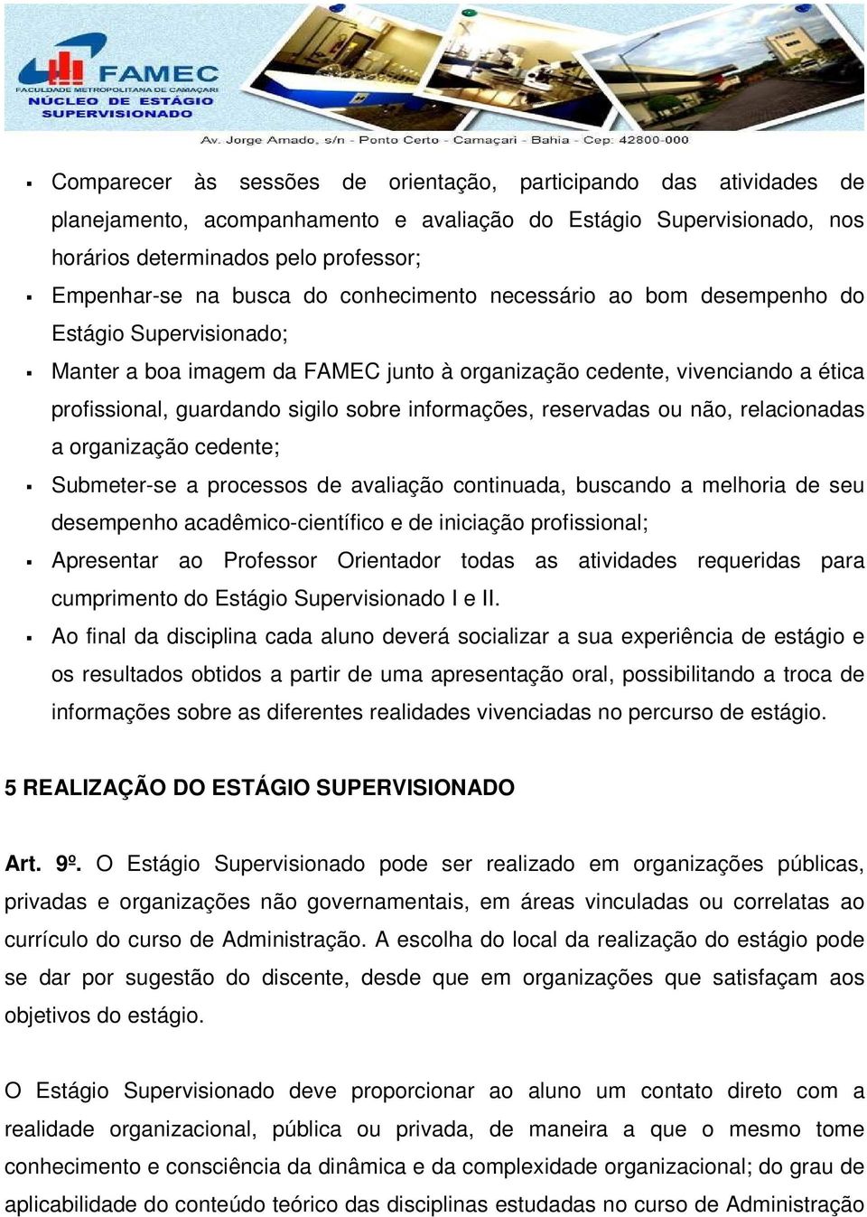 reservadas ou não, relacionadas a organização cedente; Submeter-se a processos de avaliação continuada, buscando a melhoria de seu desempenho acadêmico-científico e de iniciação profissional;