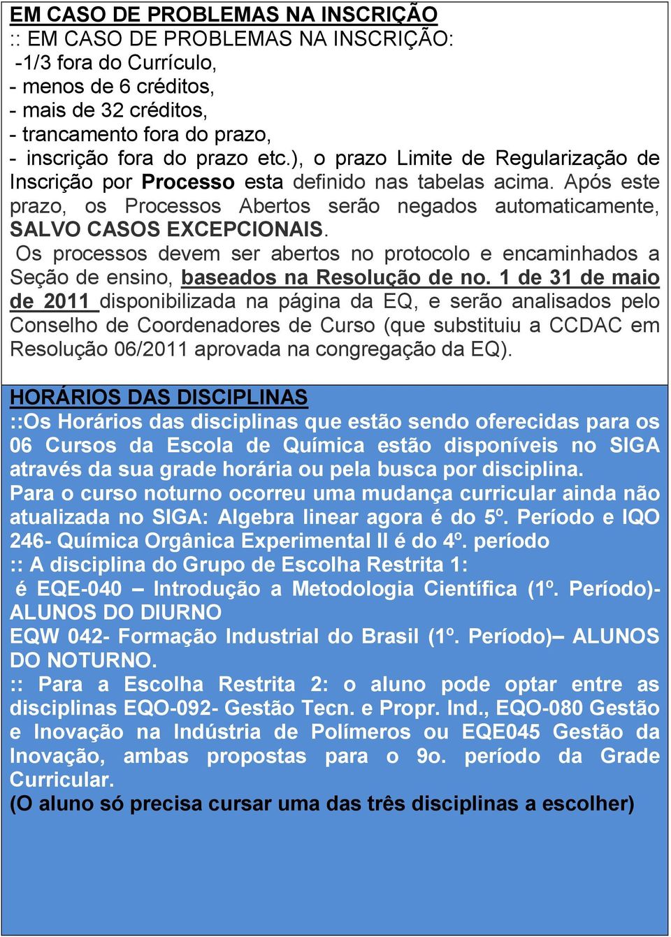 Os processos devem ser abertos no protocolo e encaminhados a Seção de ensino, baseados na Resolução de no.