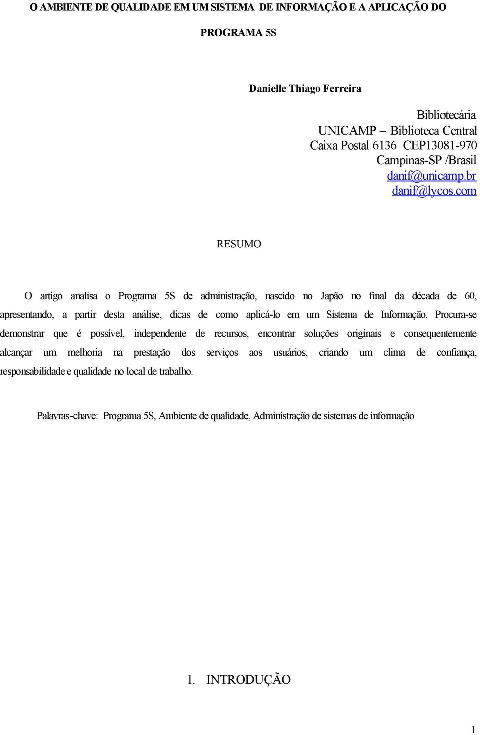 com RESUMO O artigo analisa o Programa 5S de administração, nascido no Japão no final da década de 60, apresentando, a partir desta análise, dicas de como aplicá-lo em um Sistema de Informação.