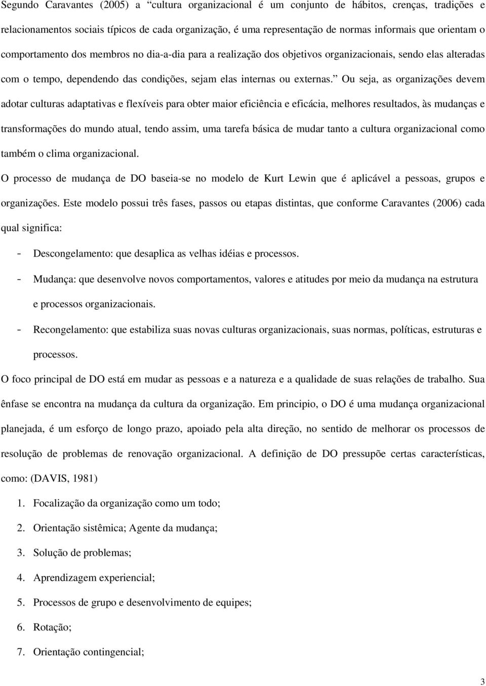 Ou seja, as organizações devem adotar culturas adaptativas e flexíveis para obter maior eficiência e eficácia, melhores resultados, às mudanças e transformações do mundo atual, tendo assim, uma