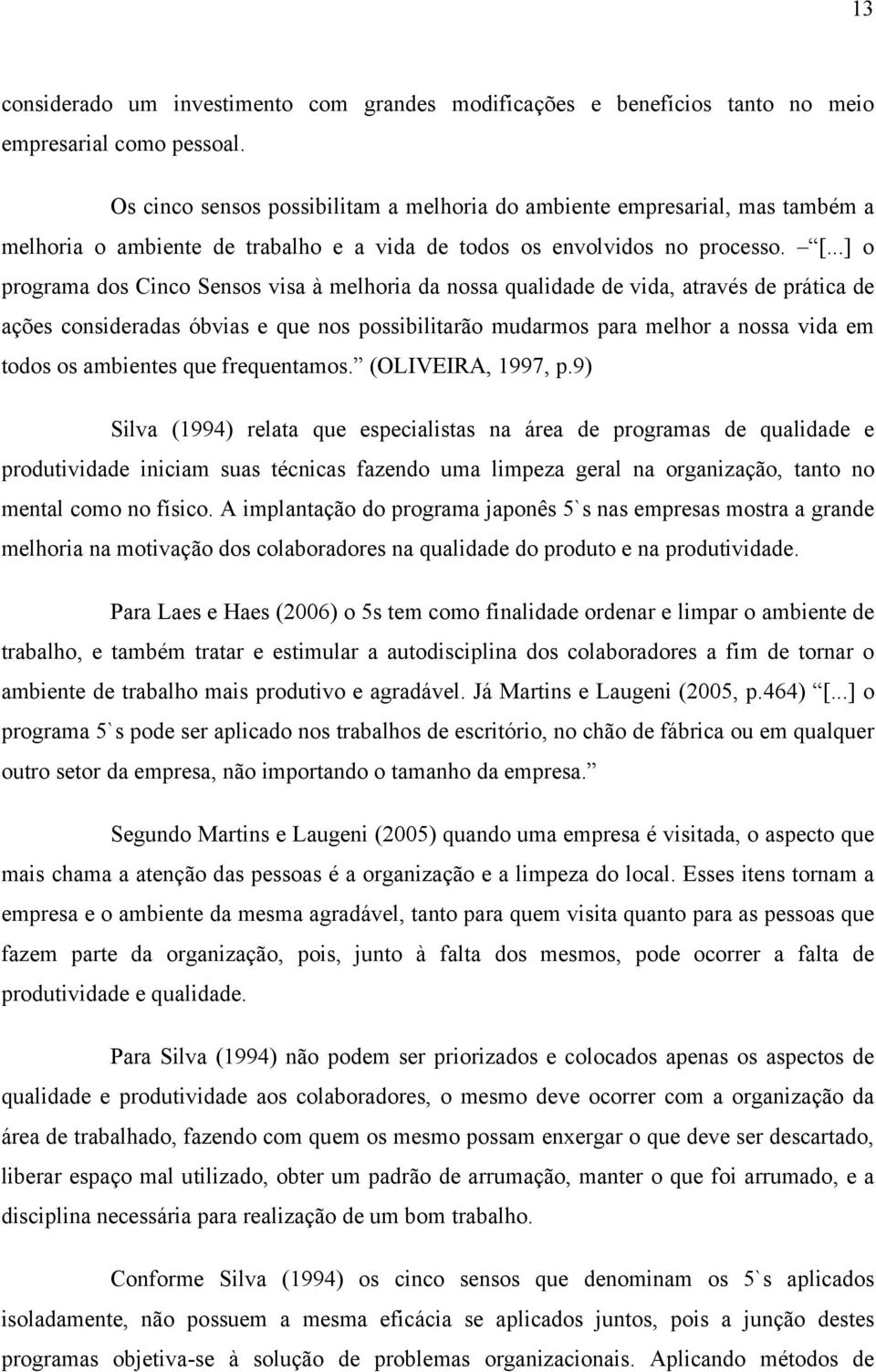 ..] o programa dos Cinco Sensos visa à melhoria da nossa qualidade de vida, através de prática de ações consideradas óbvias e que nos possibilitarão mudarmos para melhor a nossa vida em todos os