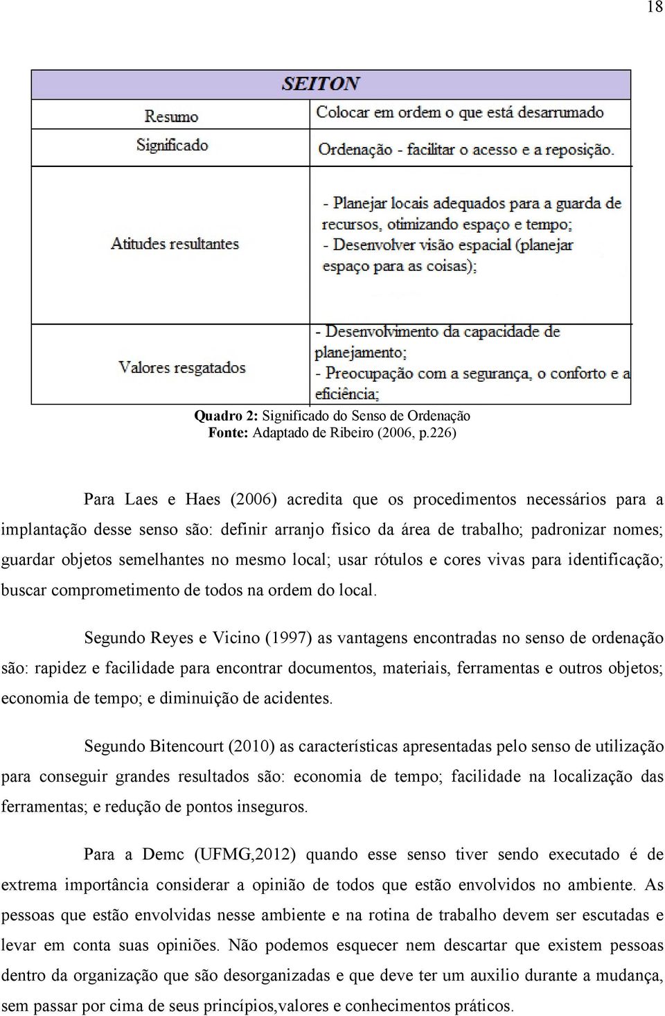 mesmo local; usar rótulos e cores vivas para identificação; buscar comprometimento de todos na ordem do local.