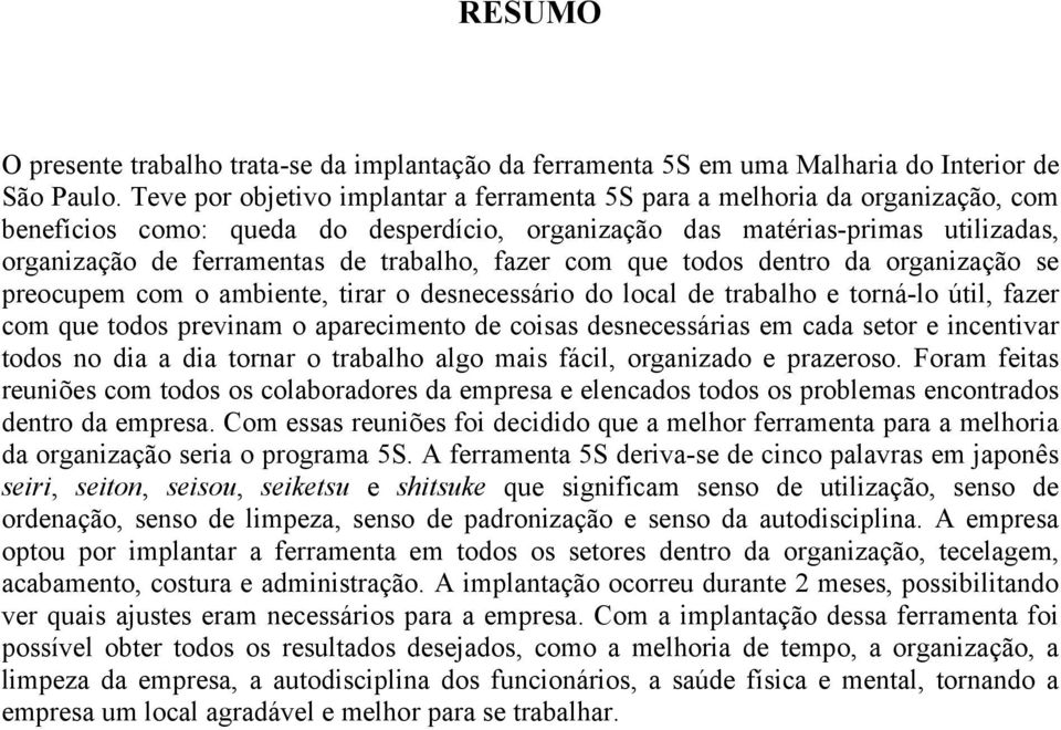 trabalho, fazer com que todos dentro da organização se preocupem com o ambiente, tirar o desnecessário do local de trabalho e torná-lo útil, fazer com que todos previnam o aparecimento de coisas