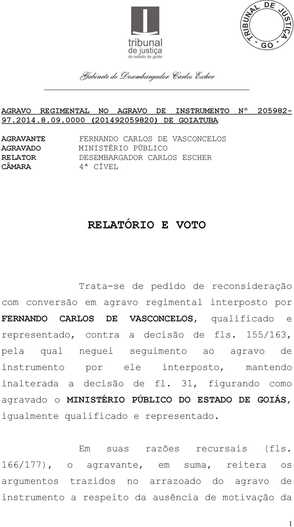 com conversão em agravo regimental interposto por FERNANDO CARLOS DE VASCONCELOS, qualificado e representado, contra a decisão de fls.