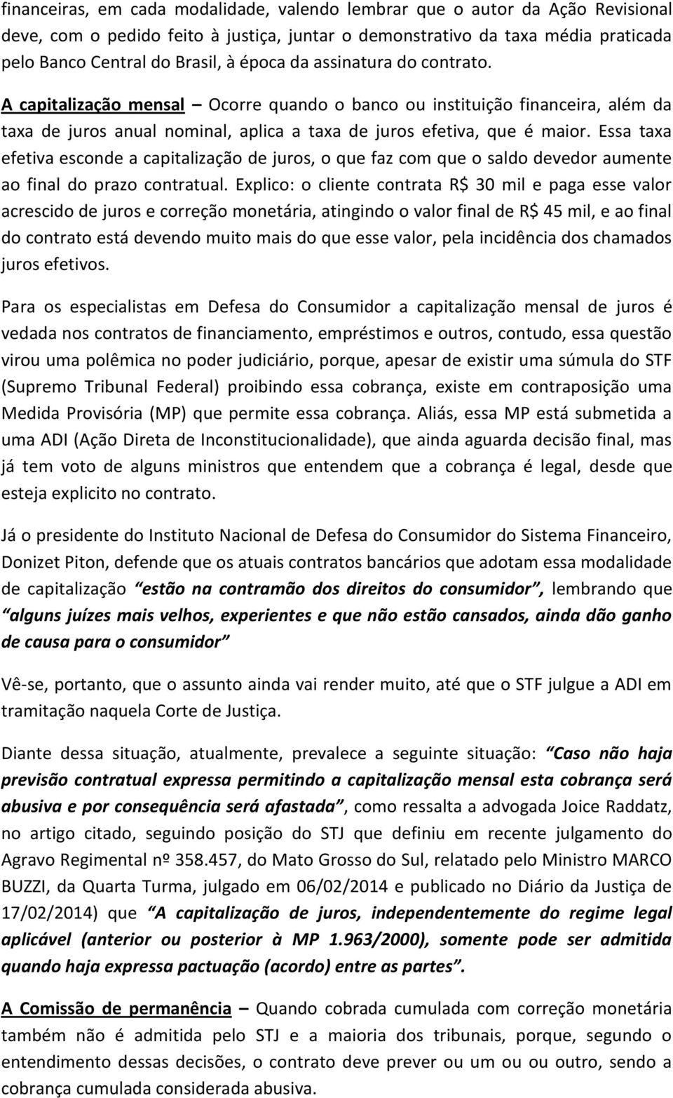 Essa taxa efetiva esconde a capitalização de juros, o que faz com que o saldo devedor aumente ao final do prazo contratual.