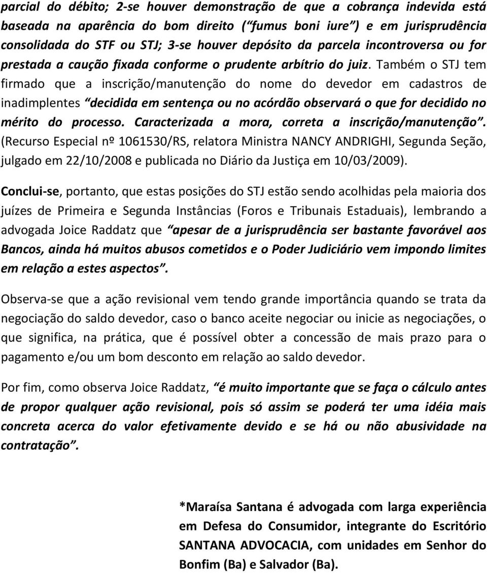 Também o STJ tem firmado que a inscrição/manutenção do nome do devedor em cadastros de inadimplentes decidida em sentença ou no acórdão observará o que for decidido no mérito do processo.