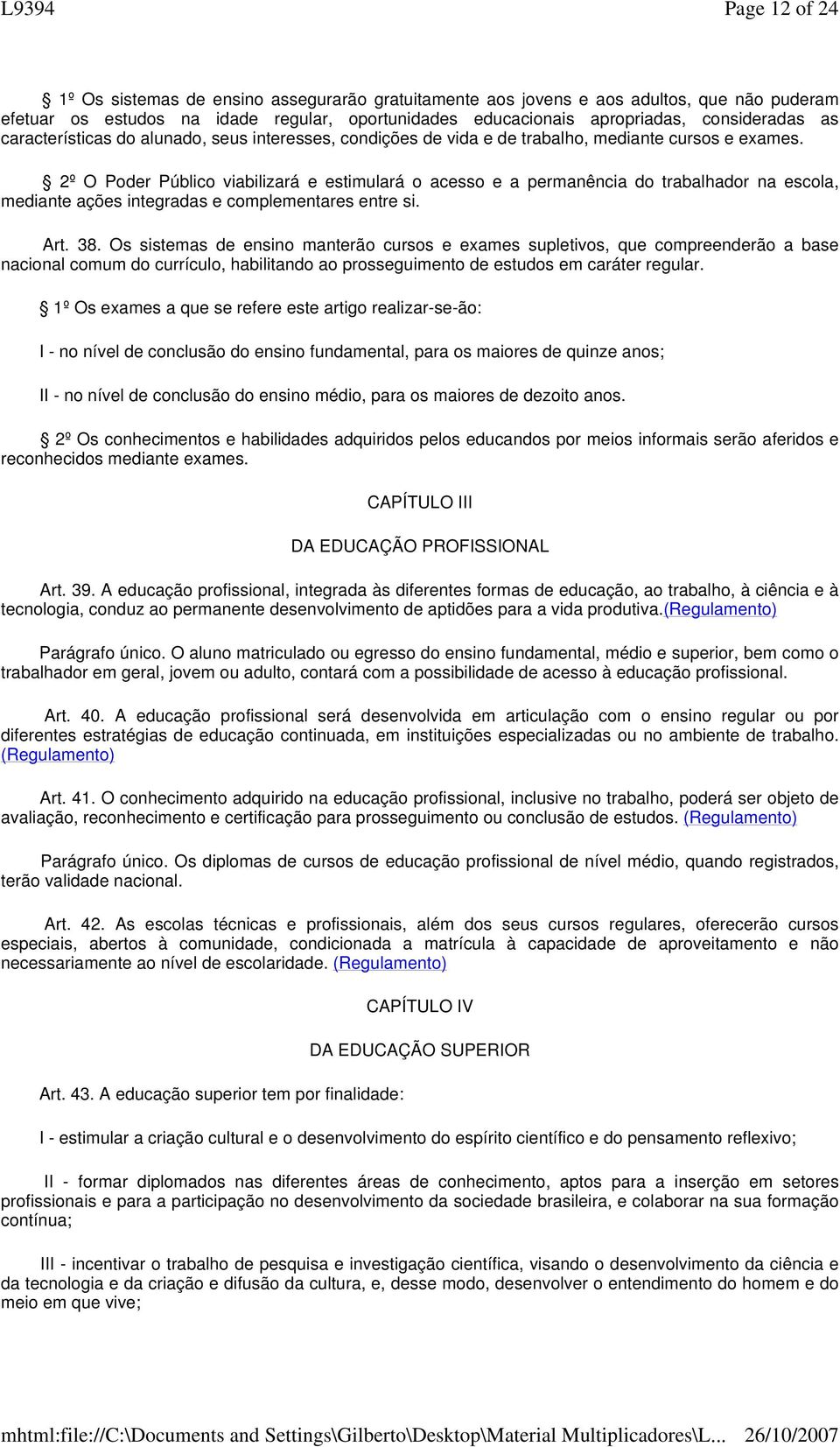 2º O Poder Público viabilizará e estimulará o acesso e a permanência do trabalhador na escola, mediante ações integradas e complementares entre si. Art. 38.