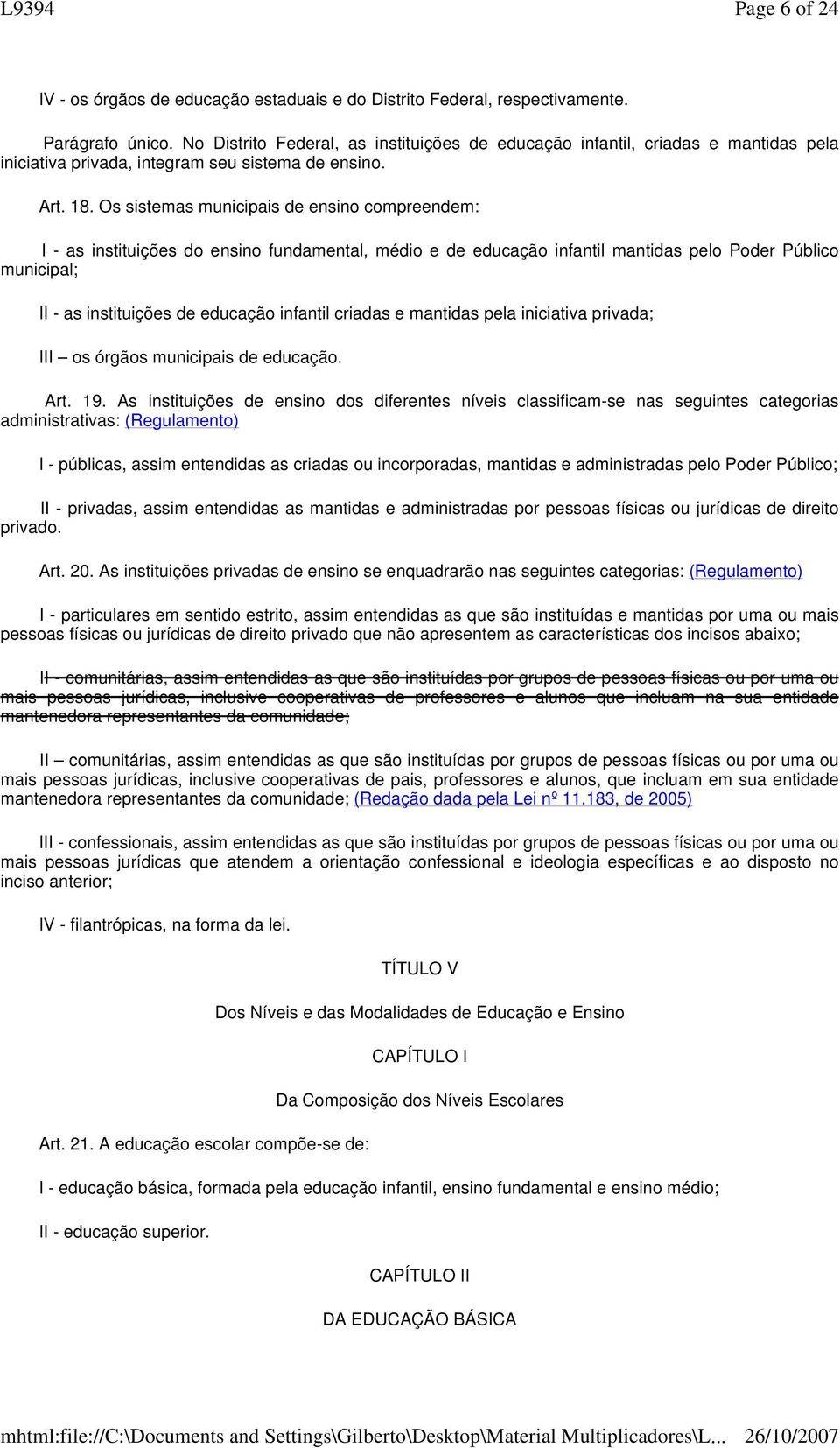 Os sistemas municipais de ensino compreendem: I - as instituições do ensino fundamental, médio e de educação infantil mantidas pelo Poder Público municipal; II - as instituições de educação infantil