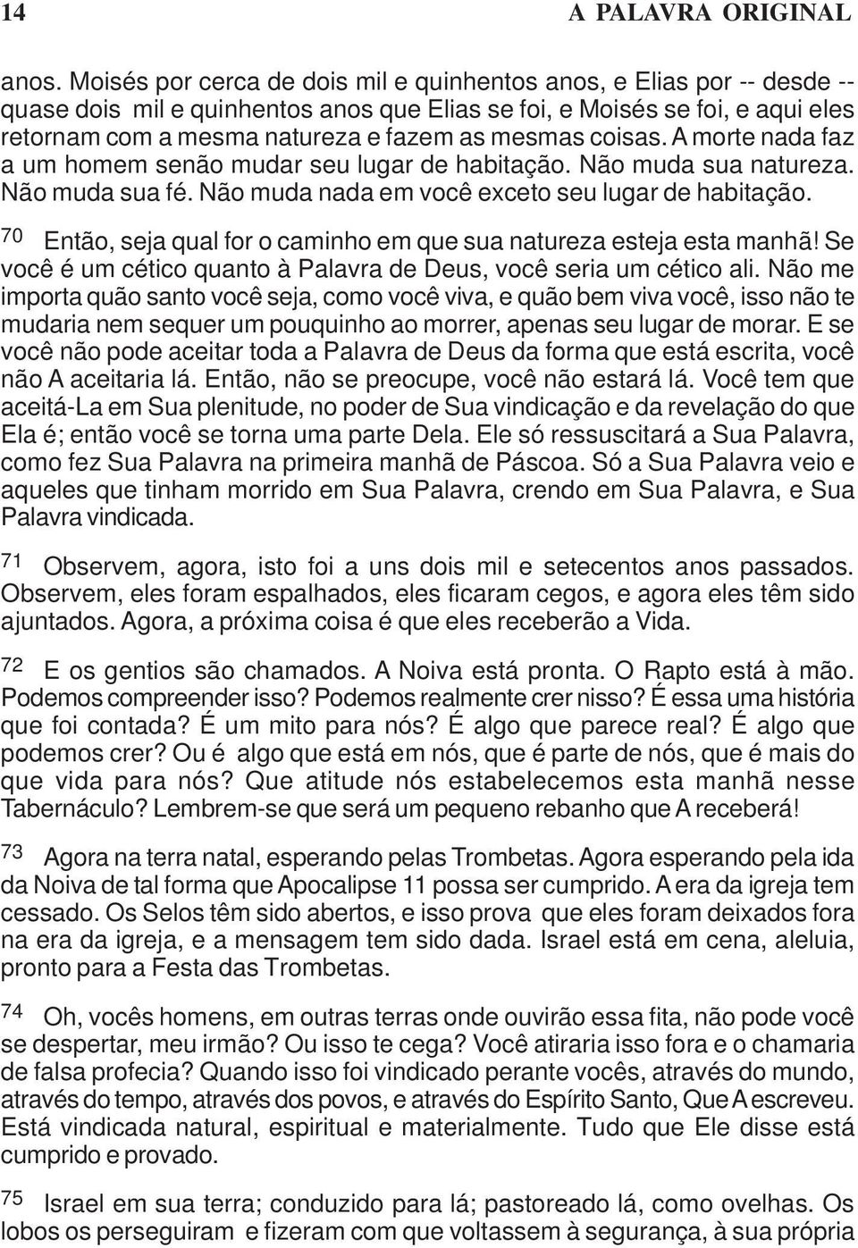 coisas. A morte nada faz a um homem senão mudar seu lugar de habitação. Não muda sua natureza. Não muda sua fé. Não muda nada em você exceto seu lugar de habitação.