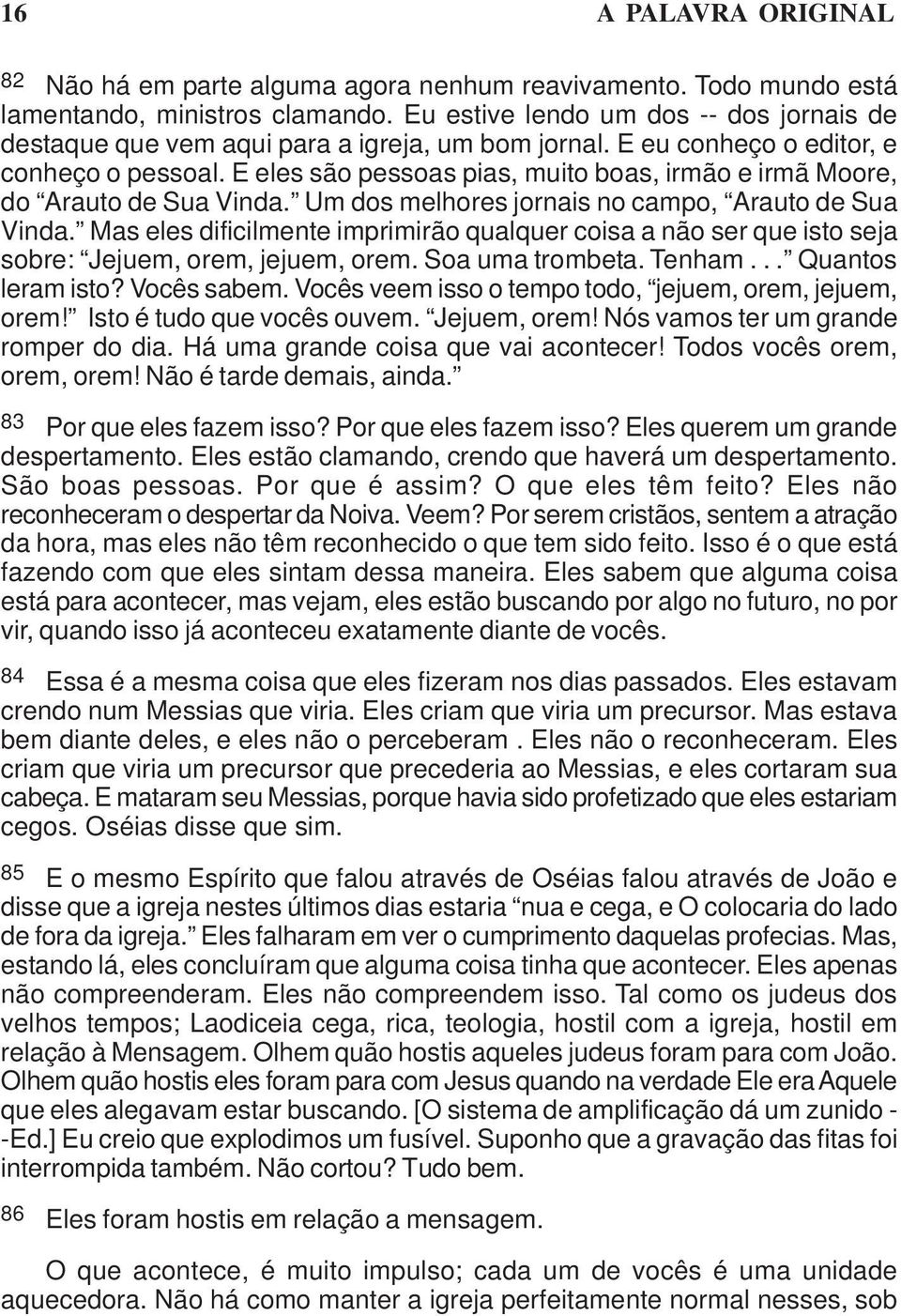 E eles são pessoas pias, muito boas, irmão e irmã Moore, do Arauto de Sua Vinda. Um dos melhores jornais no campo, Arauto de Sua Vinda.