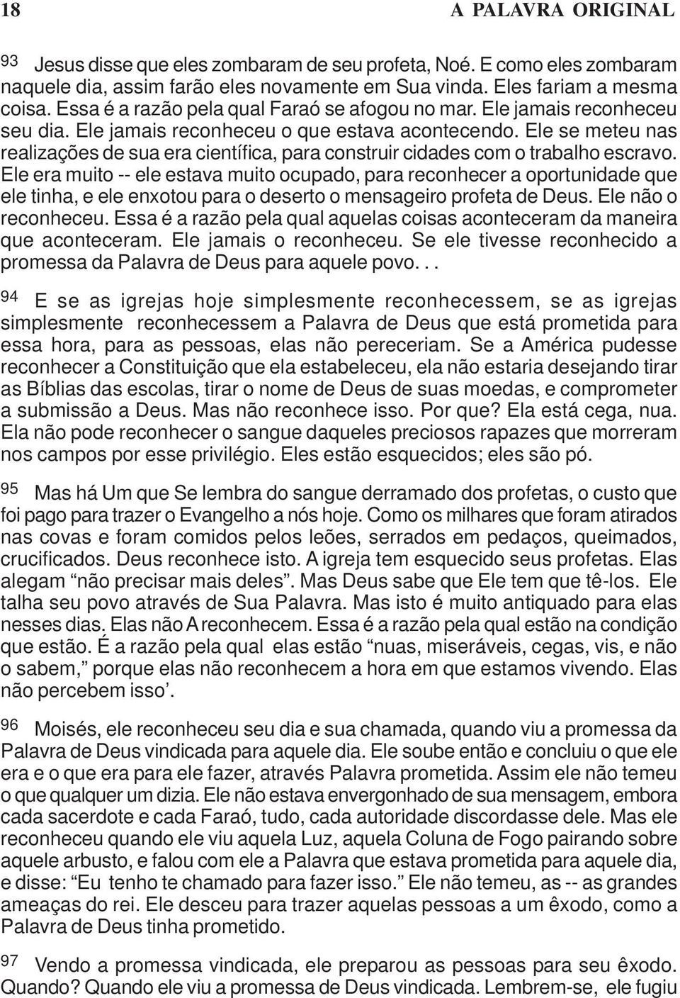 Ele se meteu nas realizações de sua era científica, para construir cidades com o trabalho escravo.