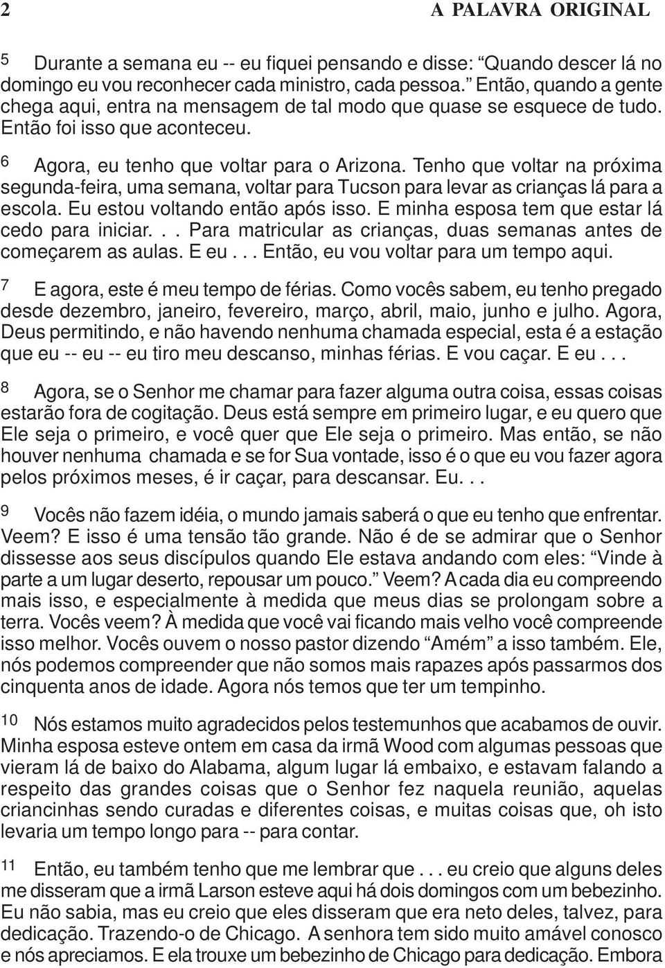 Tenho que voltar na próxima segunda-feira, uma semana, voltar para Tucson para levar as crianças lá para a escola. Eu estou voltando então após isso. E minha esposa tem que estar lá cedo para iniciar.