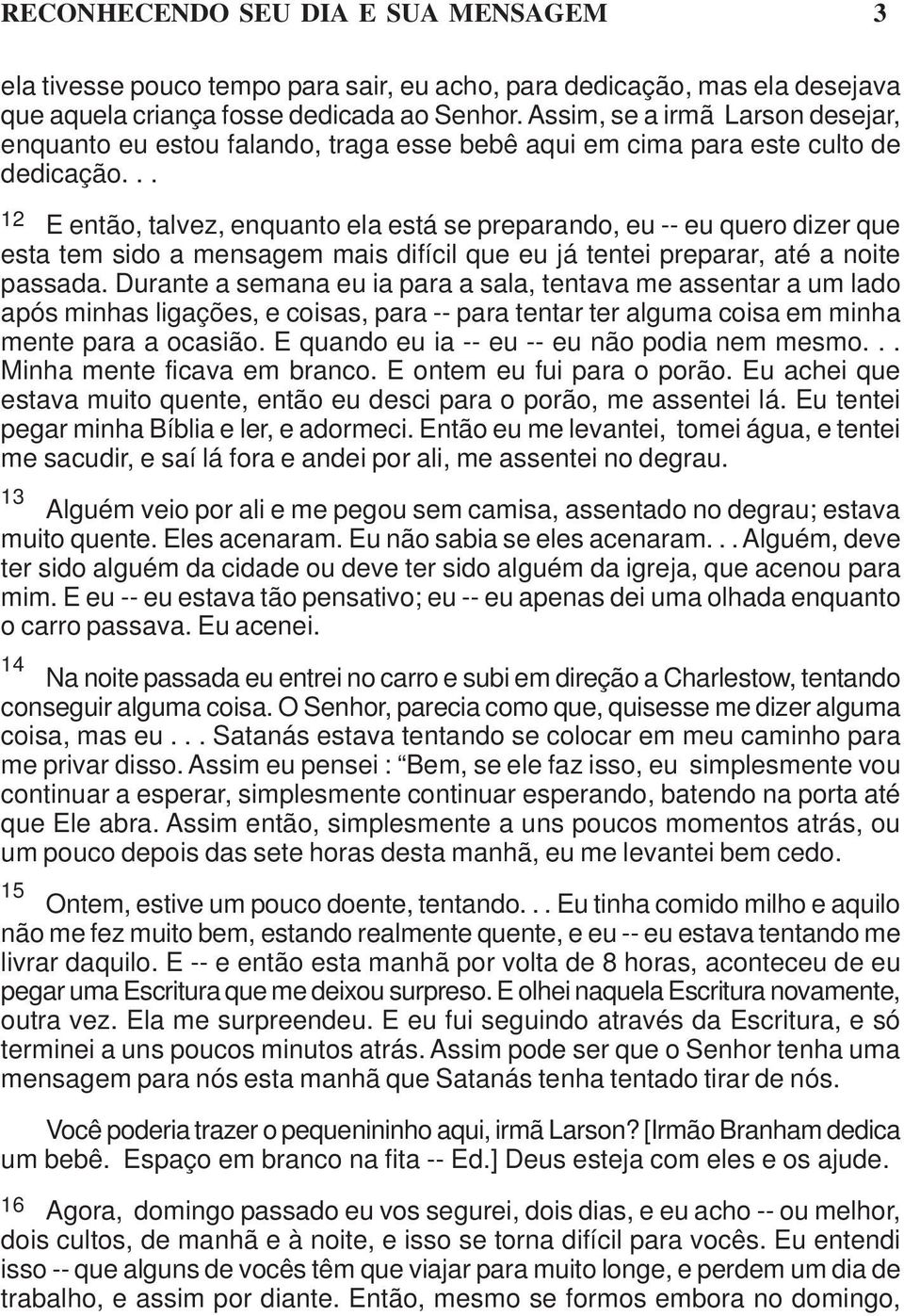 .. 12 E então, talvez, enquanto ela está se preparando, eu -- eu quero dizer que esta tem sido a mensagem mais difícil que eu já tentei preparar, até a noite passada.