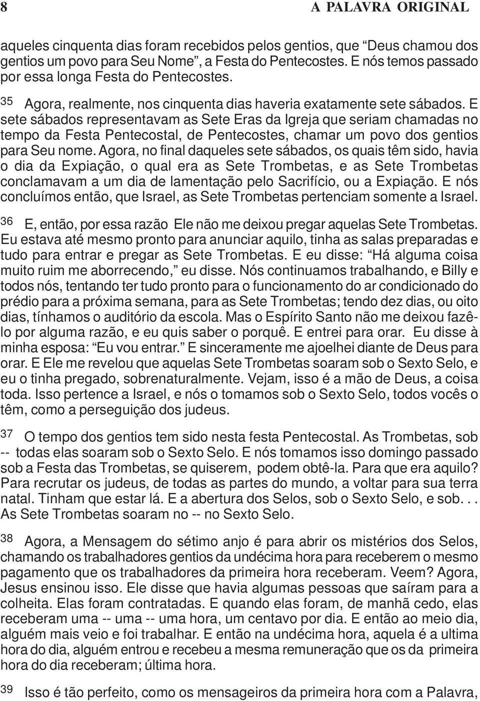 E sete sábados representavam as Sete Eras da Igreja que seriam chamadas no tempo da Festa Pentecostal, de Pentecostes, chamar um povo dos gentios para Seu nome.