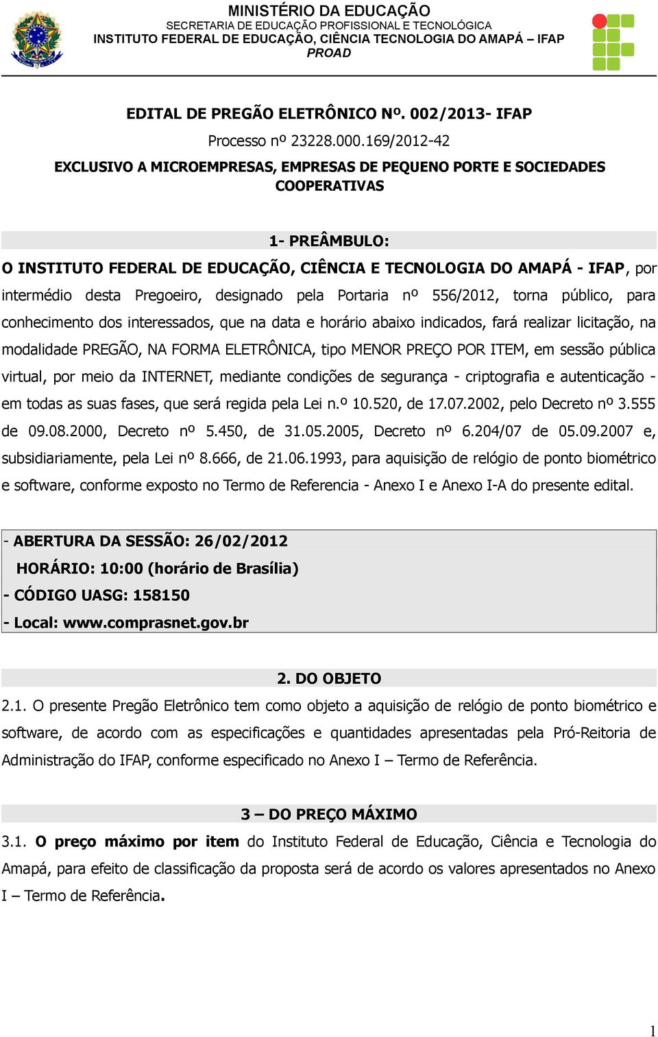 Pregoeiro, designado pela Portaria nº 556/2012, torna público, para conhecimento dos interessados, que na data e horário abaixo indicados, fará realizar licitação, na modalidade PREGÃO, NA FORMA