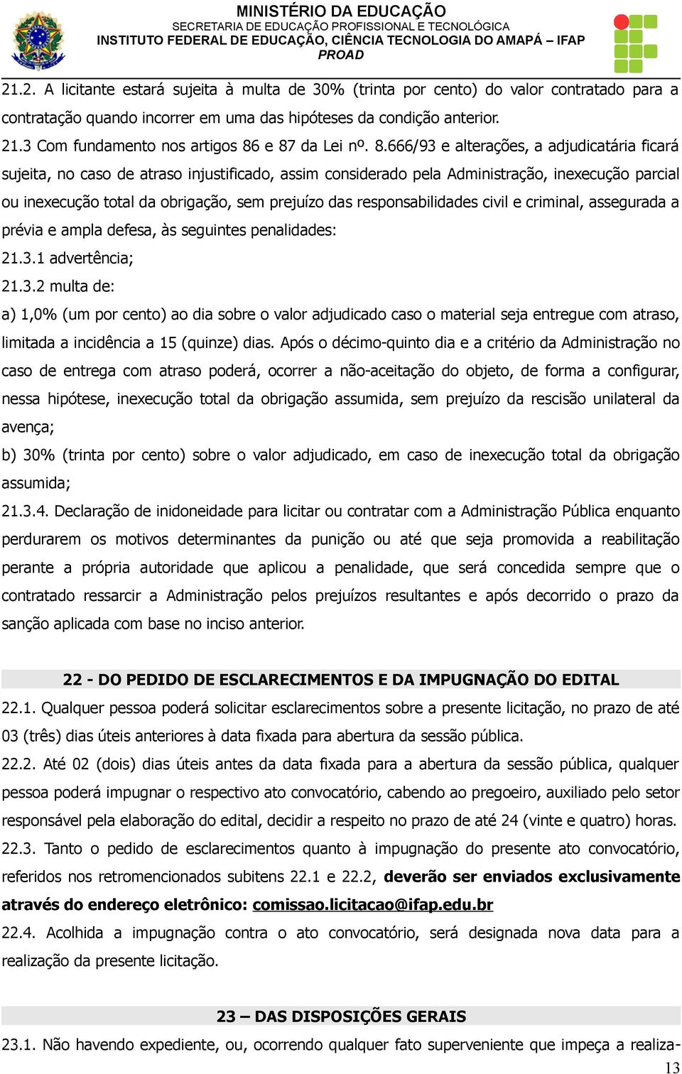 e 87 da Lei nº. 8.666/93 e alterações, a adjudicatária ficará sujeita, no caso de atraso injustificado, assim considerado pela Administração, inexecução parcial ou inexecução total da obrigação, sem