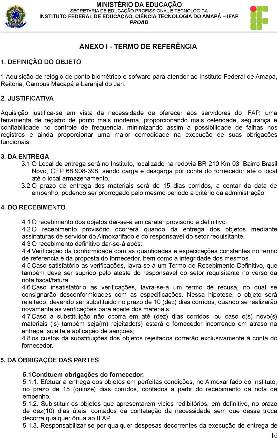 confiabilidade no controle de frequencia, minimizando assim a possibilidade de falhas nos registros e ainda proporcionar uma maior comodidade na execução de suas obrigações funcionais. 3.