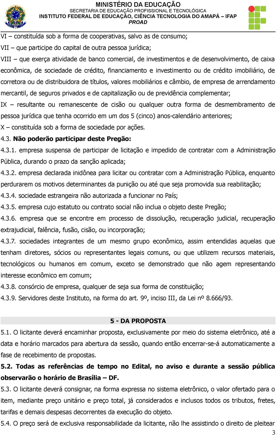 empresa de arrendamento mercantil, de seguros privados e de capitalização ou de previdência complementar; IX resultante ou remanescente de cisão ou qualquer outra forma de desmembramento de pessoa