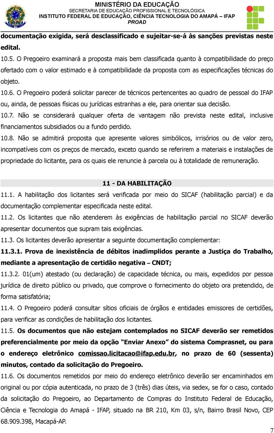 O Pregoeiro poderá solicitar parecer de técnicos pertencentes ao quadro de pessoal do IFAP ou, ainda, de pessoas físicas ou jurídicas estranhas a ele, para orientar sua decisão. 10.7.